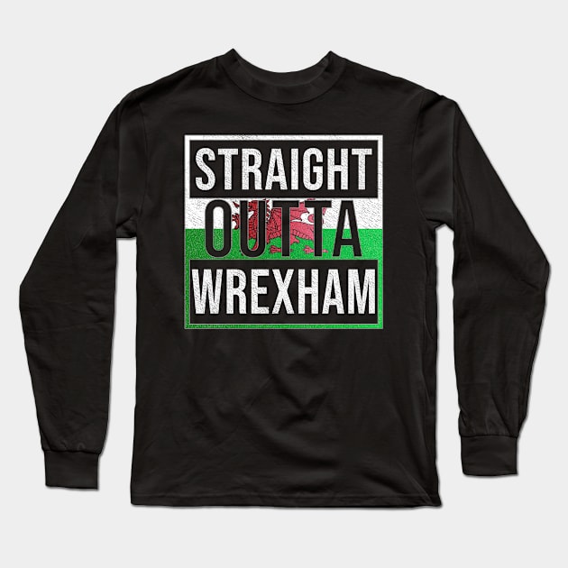 Straight Outta Wrexham - Gift for Welshmen, Welshwomen From Wrexham in Wales Welsh Long Sleeve T-Shirt by Country Flags